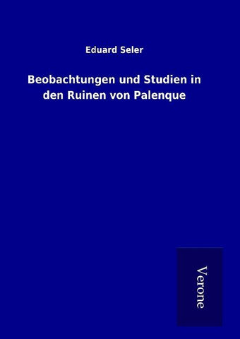 Beobachtungen und Studien in den Ruinen von Palenque