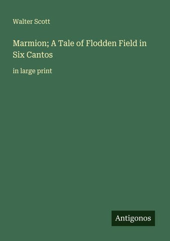 Marmion; A Tale of Flodden Field in Six Cantos