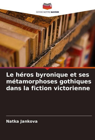 Le héros byronique et ses métamorphoses gothiques dans la fiction victorienne