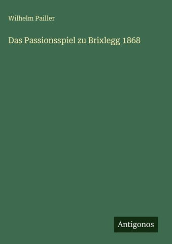 Das Passionsspiel zu Brixlegg 1868