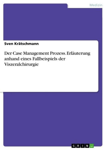 Der Case Management Prozess. Erläuterung anhand eines Fallbeispiels der Viszeralchirurgie