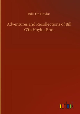Adventures and Recollections of Bill O'th Hoylus End