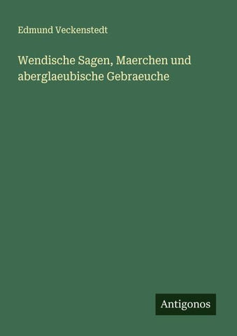 Wendische Sagen, Maerchen und aberglaeubische Gebraeuche
