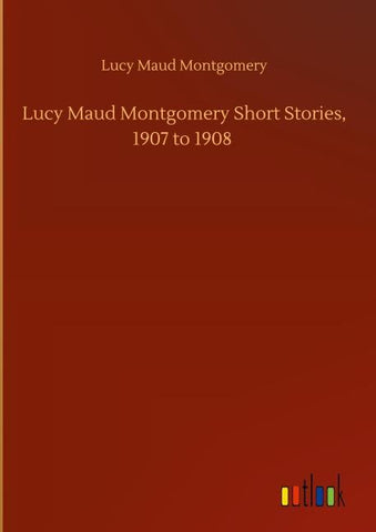 Lucy Maud Montgomery Short Stories, 1907 to 1908
