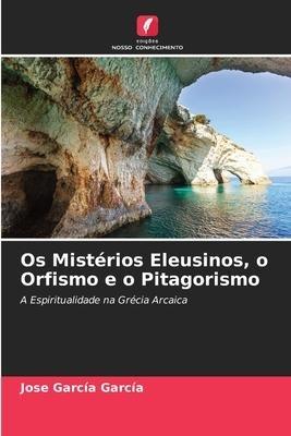 Os Mistérios Eleusinos, o Orfismo e o Pitagorismo