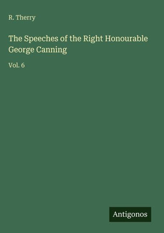The Speeches of the Right Honourable George Canning