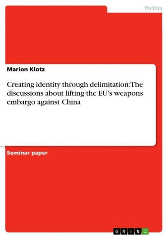 Creating identity through delimitation: The discussions about lifting the EU's weapons embargo against China
