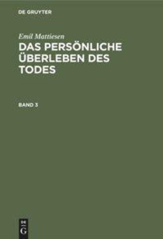 Emil Mattiesen: Das persönliche Überleben des Todes / Emil Mattiesen: Das persönliche Überleben des Todes. Band 3