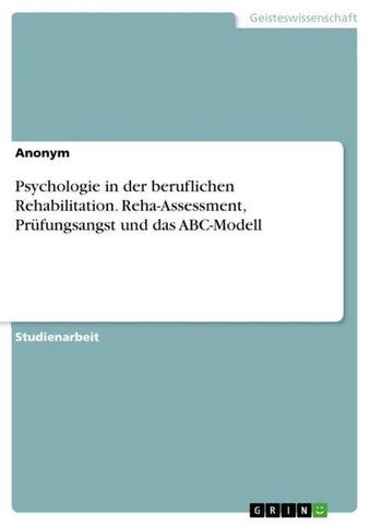 Psychologie in der beruflichen Rehabilitation. Reha-Assessment, Prüfungsangst und das ABC-Modell