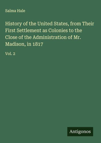 History of the United States, from Their First Settlement as Colonies to the Close of the Administration of Mr. Madison, in 1817