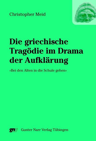 Die griechische Tragödie im Drama der Aufklärung »Bei den Alten in die Schule gehen«