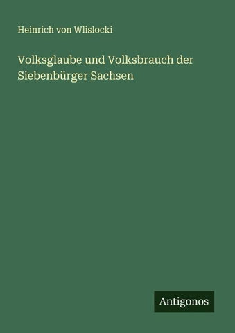 Volksglaube und Volksbrauch der Siebenbürger Sachsen