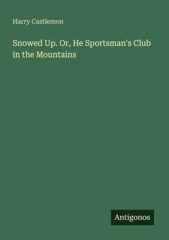 Snowed Up. Or, He Sportsman's Club in the Mountains