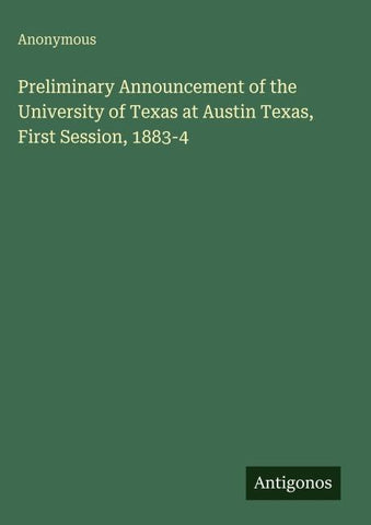 Preliminary Announcement of the University of Texas at Austin Texas, First Session, 1883-4