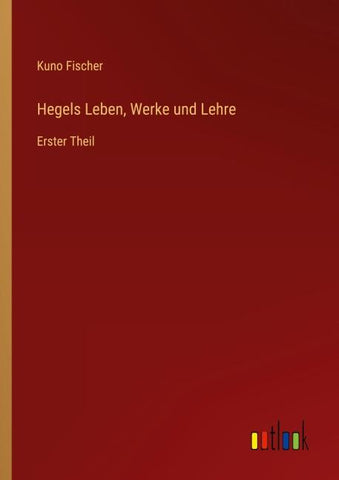 Hegels Leben, Werke und Lehre