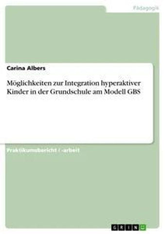 Möglichkeiten zur Integration hyperaktiver Kinder in der Grundschule am Modell GBS