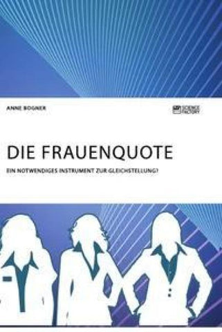 Die Frauenquote. Ein notwendiges Instrument zur Gleichstellung?