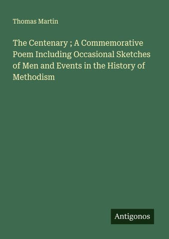 The Centenary ; A Commemorative Poem Including Occasional Sketches of Men and Events in the History of Methodism