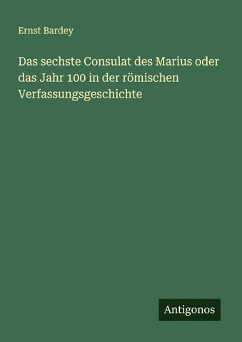 Das sechste Consulat des Marius oder das Jahr 100 in der römischen Verfassungsgeschichte
