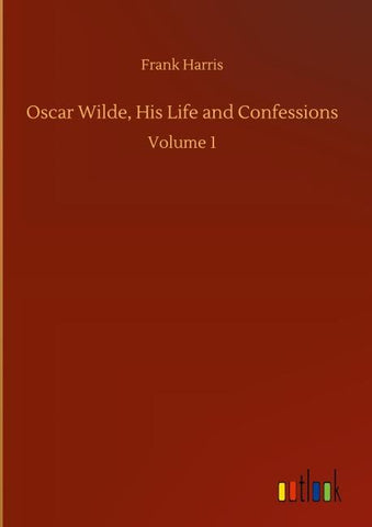 Oscar Wilde, His Life and Confessions