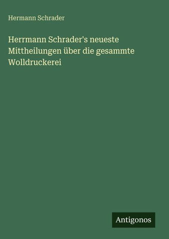 Herrmann Schrader's neueste Mittheilungen über die gesammte Wolldruckerei
