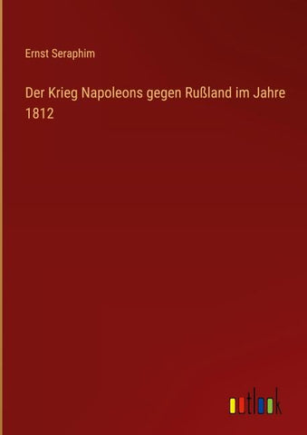 Der Krieg Napoleons gegen Rußland im Jahre 1812