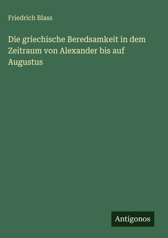 Die griechische Beredsamkeit in dem Zeitraum von Alexander bis auf Augustus