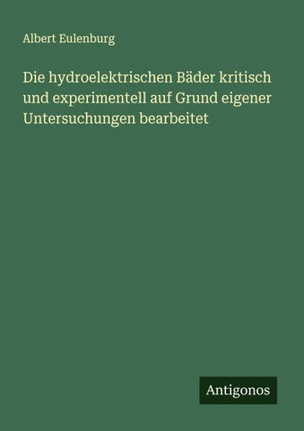 Die hydroelektrischen Bäder kritisch und experimentell auf Grund eigener Untersuchungen bearbeitet