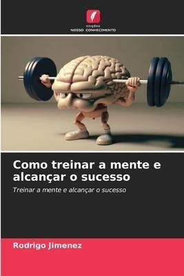 Como treinar a mente e alcançar o sucesso