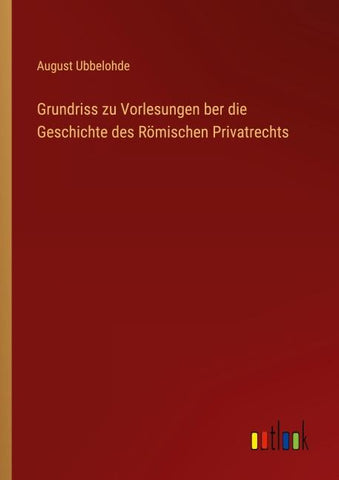 Grundriss zu Vorlesungen ber die Geschichte des Römischen Privatrechts