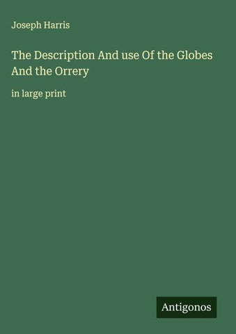 The Description And use Of the Globes And the Orrery
