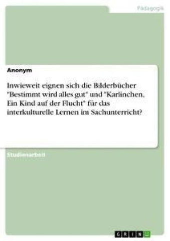 Inwieweit eignen sich die Bilderbücher "Bestimmt wird alles gut" und "Karlinchen, Ein Kind auf der Flucht" für das interkulturelle Lernen im Sachunterricht?