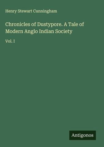Chronicles of Dustypore. A Tale of Modern Anglo Indian Society
