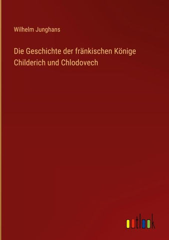 Die Geschichte der fränkischen Könige Childerich und Chlodovech