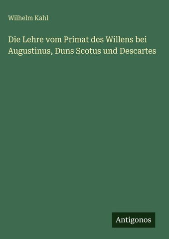 Die Lehre vom Primat des Willens bei Augustinus, Duns Scotus und Descartes