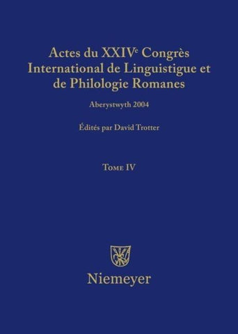 Actes du XXIV Congrès International de Linguistique et de Philologie Romanes / Actes du XXIV Congrès International de Linguistique et de Philologie Romanes. Tome IV