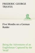 Five Months on a German Raider Being the Adventures of an Englishman Captured by the 'Wolf'