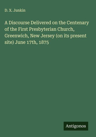 A Discourse Delivered on the Centenary of the First Presbyterian Church, Greenwich, New Jersey (on its present site) June 17th, 1875