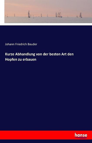 Kurze Abhandlung von der besten Art den Hopfen zu erbauen