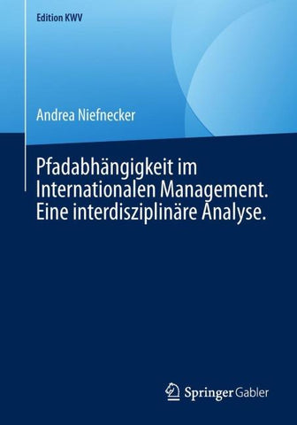 Pfadabhängigkeit im Internationalen Management. Eine interdisziplinäre Analyse.