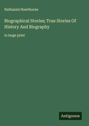 Biographical Stories; True Stories Of History And Biography
