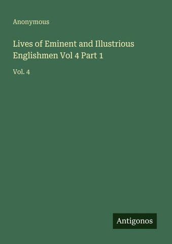 Lives of Eminent and Illustrious Englishmen Vol 4 Part 1