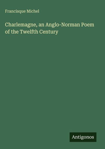 Charlemagne, an Anglo-Norman Poem of the Twelfth Century