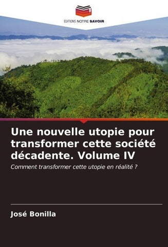 Une nouvelle utopie pour transformer cette société décadente. Volume IV
