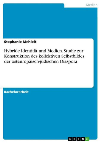 Hybride Identität und Medien. Studie zur Konstruktion des kollektiven Selbstbildes der osteuropäisch-jüdischen Diaspora