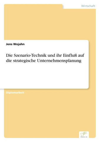 Die Szenario-Technik und ihr Einfluß auf die strategische Unternehmensplanung