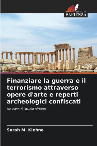 Finanziare la guerra e il terrorismo attraverso opere d'arte e reperti archeologici confiscati