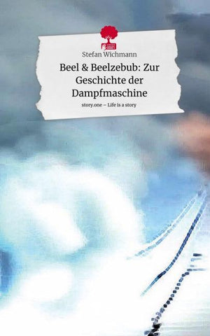 Beel & Beelzebub: Zur Geschichte der Dampfmaschine. Life is a Story - story.one