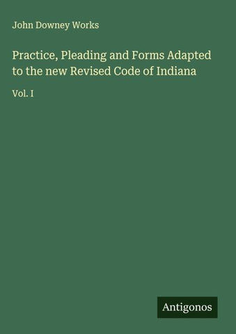 Practice, Pleading and Forms Adapted to the new Revised Code of Indiana