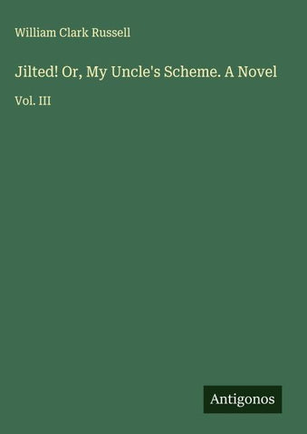Jilted! Or, My Uncle's Scheme. A Novel